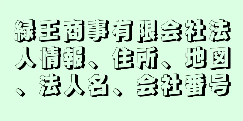 緑王商事有限会社法人情報、住所、地図、法人名、会社番号