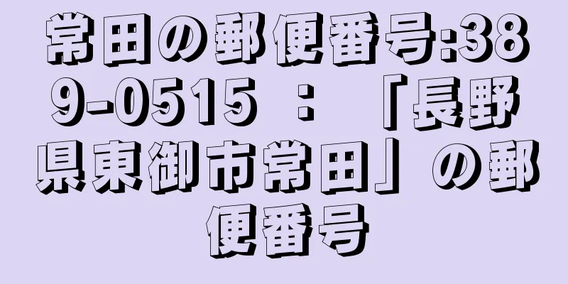 常田の郵便番号:389-0515 ： 「長野県東御市常田」の郵便番号