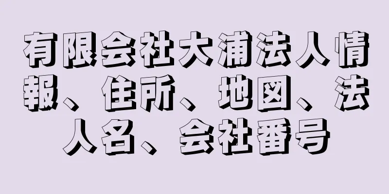 有限会社大浦法人情報、住所、地図、法人名、会社番号