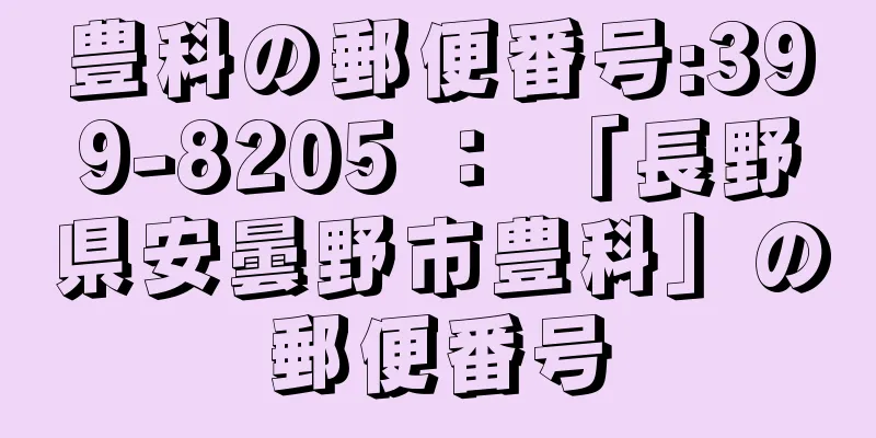 豊科の郵便番号:399-8205 ： 「長野県安曇野市豊科」の郵便番号