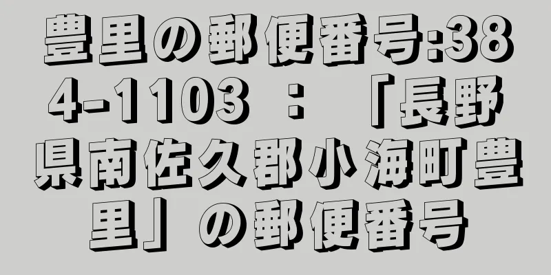 豊里の郵便番号:384-1103 ： 「長野県南佐久郡小海町豊里」の郵便番号