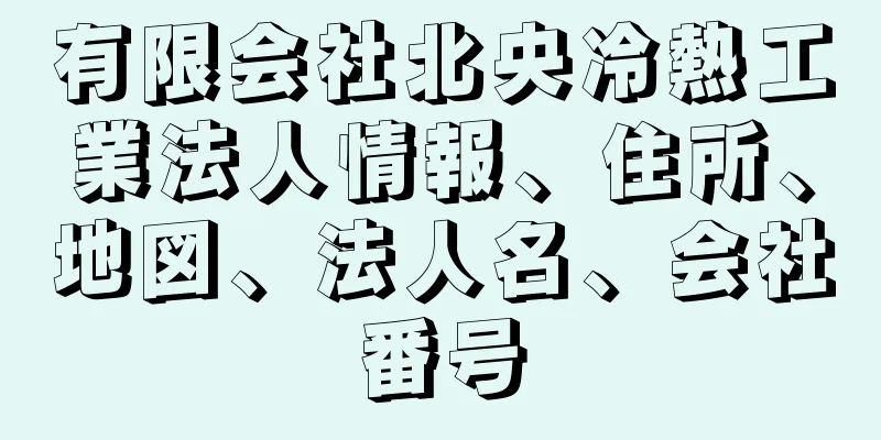 有限会社北央冷熱工業法人情報、住所、地図、法人名、会社番号