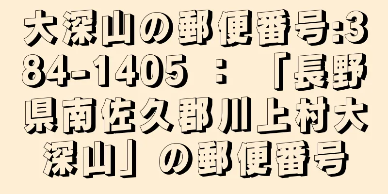 大深山の郵便番号:384-1405 ： 「長野県南佐久郡川上村大深山」の郵便番号