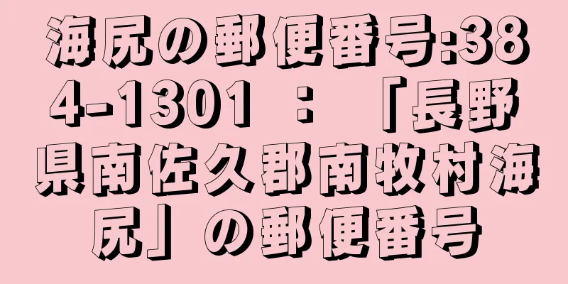 海尻の郵便番号:384-1301 ： 「長野県南佐久郡南牧村海尻」の郵便番号