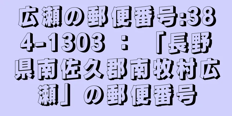 広瀬の郵便番号:384-1303 ： 「長野県南佐久郡南牧村広瀬」の郵便番号