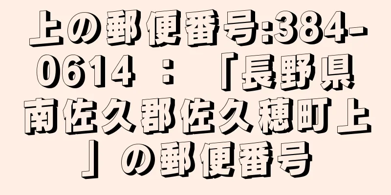 上の郵便番号:384-0614 ： 「長野県南佐久郡佐久穂町上」の郵便番号