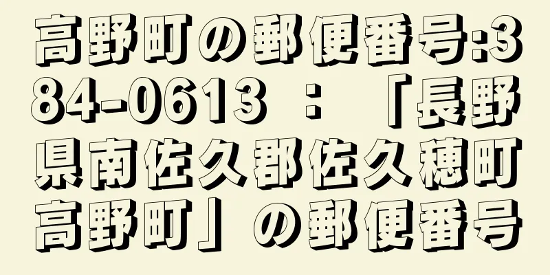 高野町の郵便番号:384-0613 ： 「長野県南佐久郡佐久穂町高野町」の郵便番号