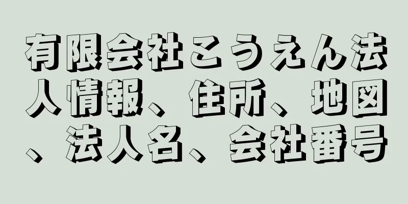 有限会社こうえん法人情報、住所、地図、法人名、会社番号