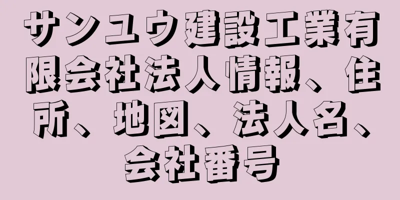 サンユウ建設工業有限会社法人情報、住所、地図、法人名、会社番号