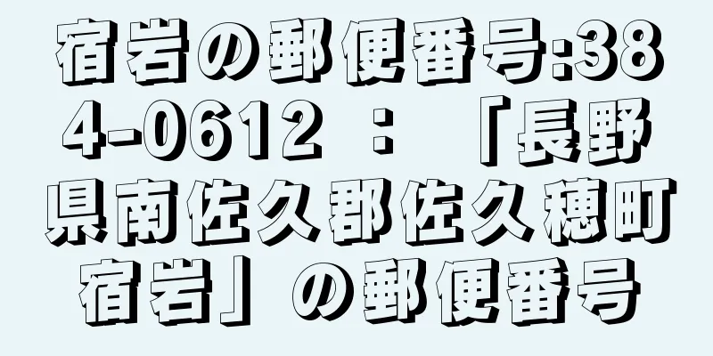 宿岩の郵便番号:384-0612 ： 「長野県南佐久郡佐久穂町宿岩」の郵便番号