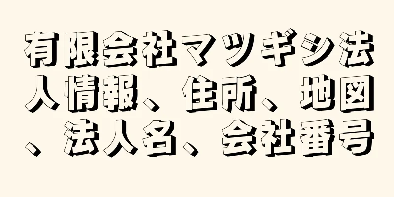 有限会社マツギシ法人情報、住所、地図、法人名、会社番号