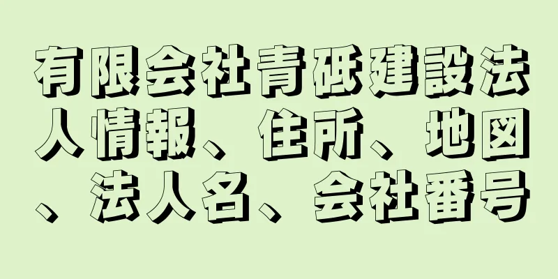 有限会社青砥建設法人情報、住所、地図、法人名、会社番号