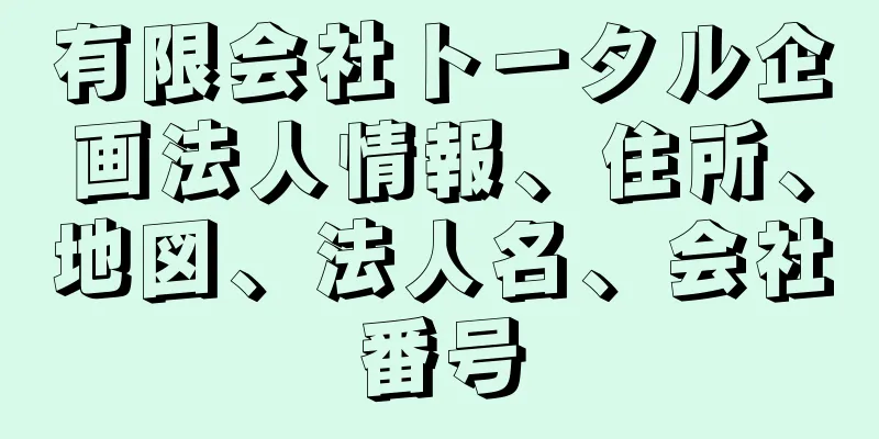 有限会社トータル企画法人情報、住所、地図、法人名、会社番号