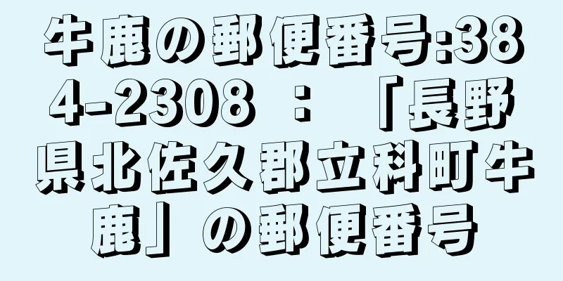 牛鹿の郵便番号:384-2308 ： 「長野県北佐久郡立科町牛鹿」の郵便番号