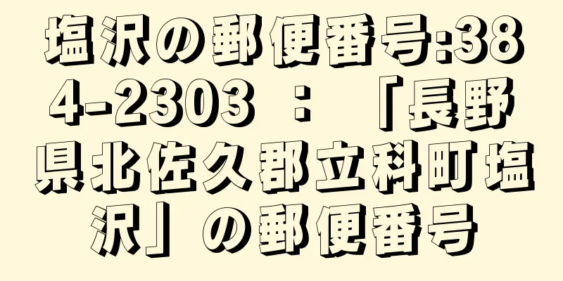 塩沢の郵便番号:384-2303 ： 「長野県北佐久郡立科町塩沢」の郵便番号