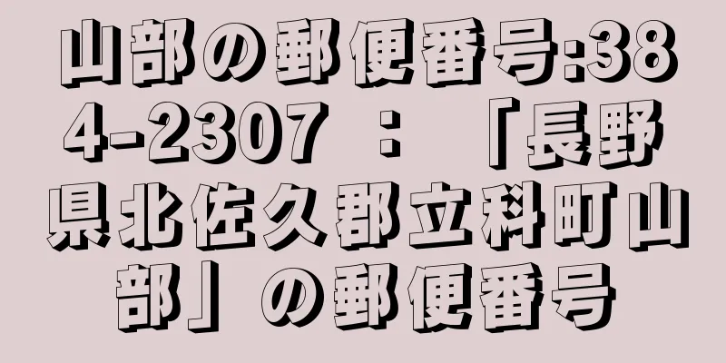 山部の郵便番号:384-2307 ： 「長野県北佐久郡立科町山部」の郵便番号