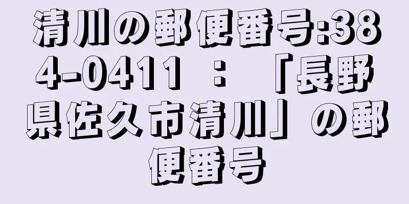 清川の郵便番号:384-0411 ： 「長野県佐久市清川」の郵便番号