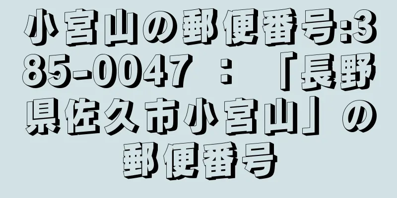 小宮山の郵便番号:385-0047 ： 「長野県佐久市小宮山」の郵便番号