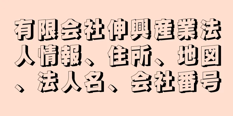 有限会社伸興産業法人情報、住所、地図、法人名、会社番号