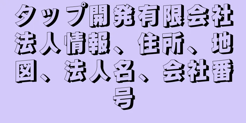 タップ開発有限会社法人情報、住所、地図、法人名、会社番号