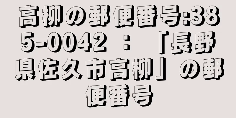 高柳の郵便番号:385-0042 ： 「長野県佐久市高柳」の郵便番号