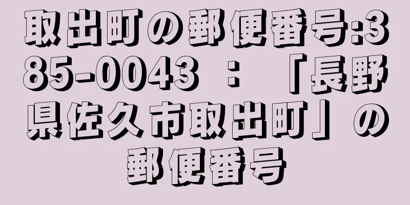 取出町の郵便番号:385-0043 ： 「長野県佐久市取出町」の郵便番号