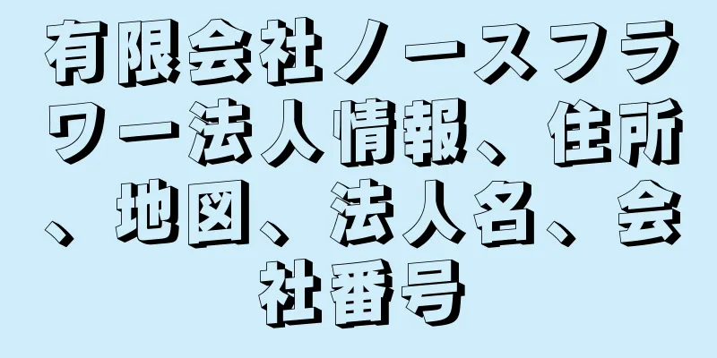 有限会社ノースフラワー法人情報、住所、地図、法人名、会社番号