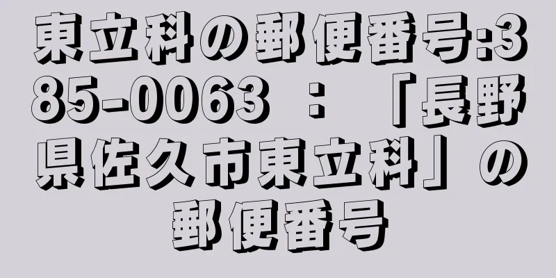 東立科の郵便番号:385-0063 ： 「長野県佐久市東立科」の郵便番号