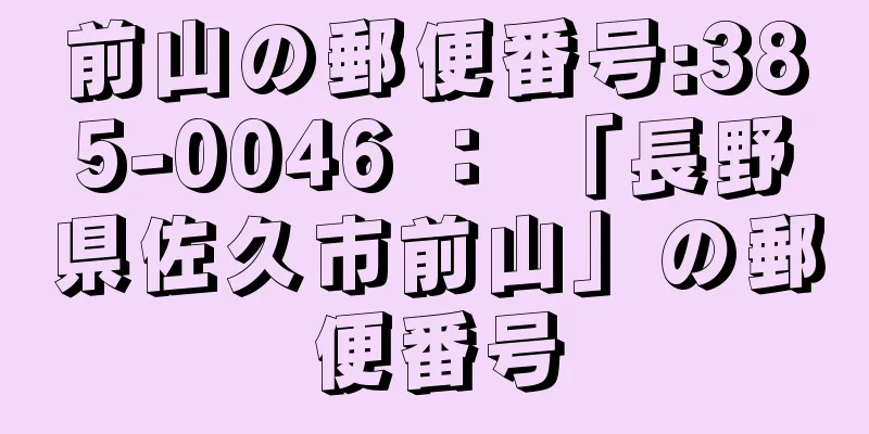 前山の郵便番号:385-0046 ： 「長野県佐久市前山」の郵便番号