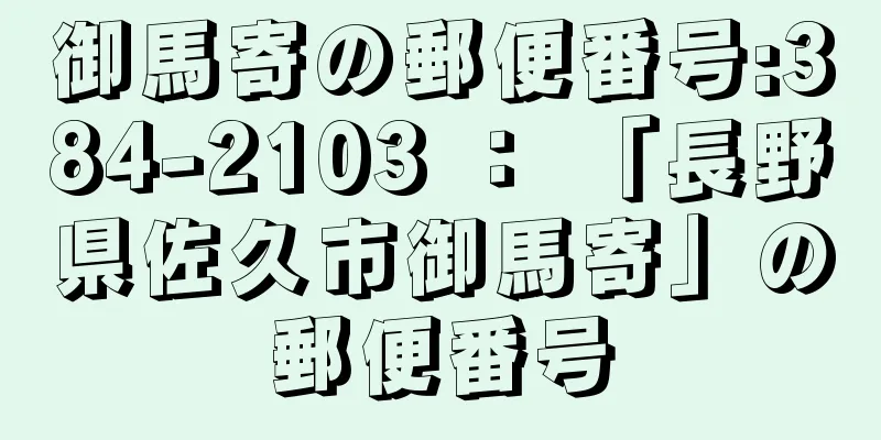 御馬寄の郵便番号:384-2103 ： 「長野県佐久市御馬寄」の郵便番号