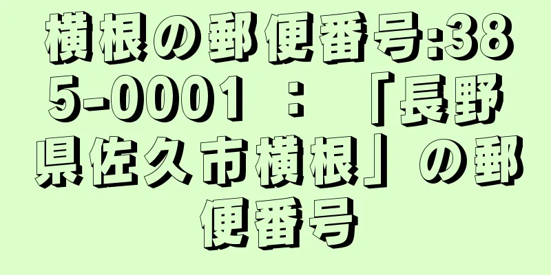 横根の郵便番号:385-0001 ： 「長野県佐久市横根」の郵便番号