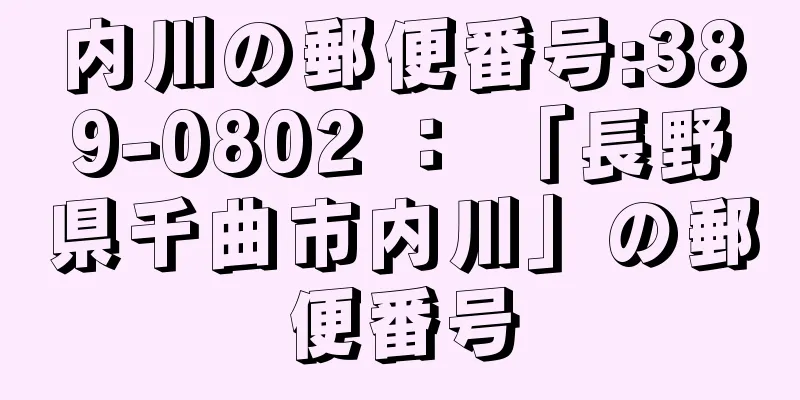 内川の郵便番号:389-0802 ： 「長野県千曲市内川」の郵便番号