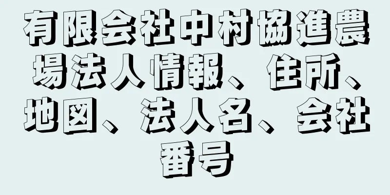 有限会社中村協進農場法人情報、住所、地図、法人名、会社番号