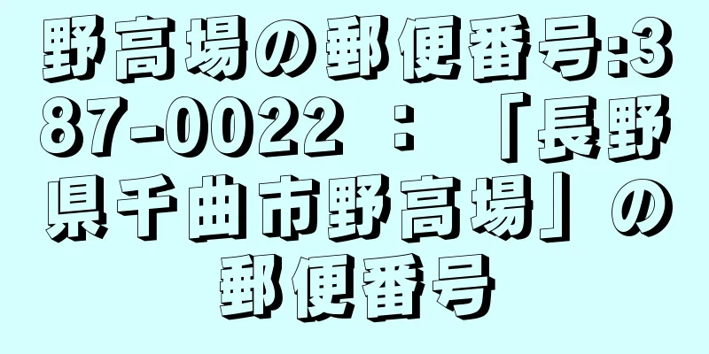 野高場の郵便番号:387-0022 ： 「長野県千曲市野高場」の郵便番号