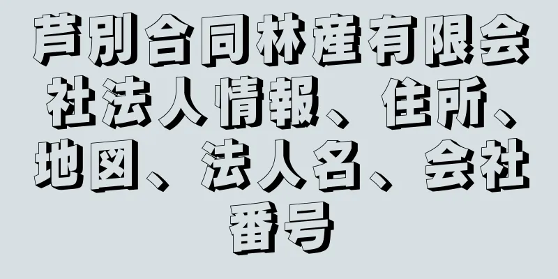 芦別合同林産有限会社法人情報、住所、地図、法人名、会社番号