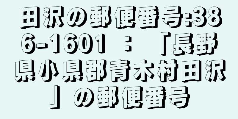 田沢の郵便番号:386-1601 ： 「長野県小県郡青木村田沢」の郵便番号