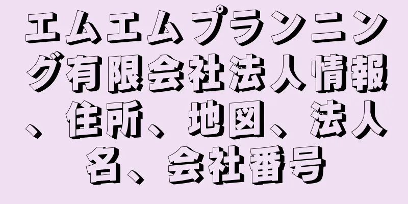 エムエムプランニング有限会社法人情報、住所、地図、法人名、会社番号