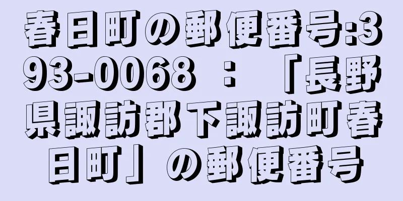 春日町の郵便番号:393-0068 ： 「長野県諏訪郡下諏訪町春日町」の郵便番号