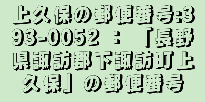 上久保の郵便番号:393-0052 ： 「長野県諏訪郡下諏訪町上久保」の郵便番号