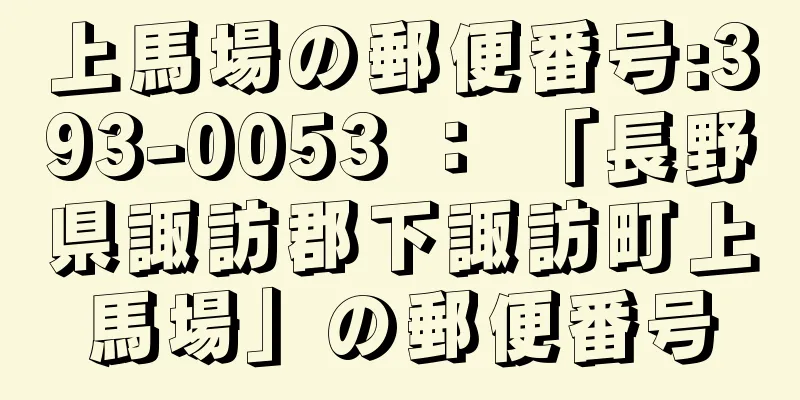 上馬場の郵便番号:393-0053 ： 「長野県諏訪郡下諏訪町上馬場」の郵便番号