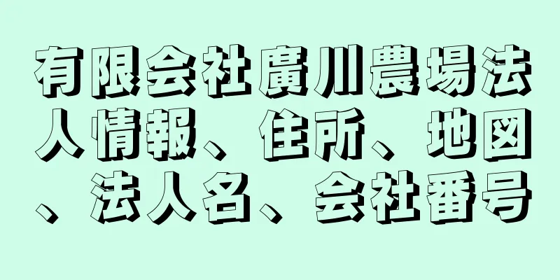 有限会社廣川農場法人情報、住所、地図、法人名、会社番号