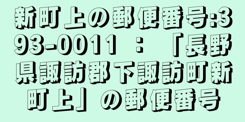 新町上の郵便番号:393-0011 ： 「長野県諏訪郡下諏訪町新町上」の郵便番号