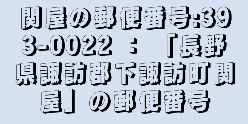 関屋の郵便番号:393-0022 ： 「長野県諏訪郡下諏訪町関屋」の郵便番号