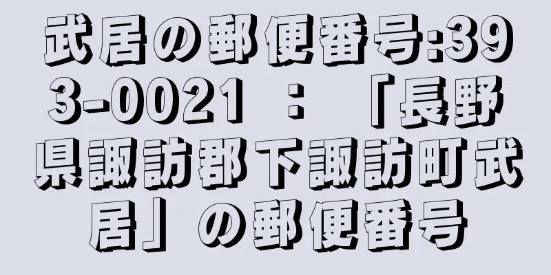 武居の郵便番号:393-0021 ： 「長野県諏訪郡下諏訪町武居」の郵便番号