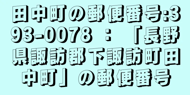 田中町の郵便番号:393-0078 ： 「長野県諏訪郡下諏訪町田中町」の郵便番号