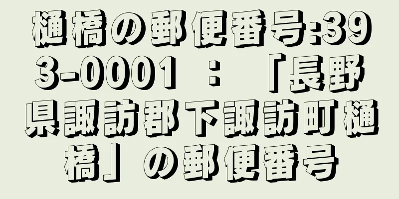 樋橋の郵便番号:393-0001 ： 「長野県諏訪郡下諏訪町樋橋」の郵便番号