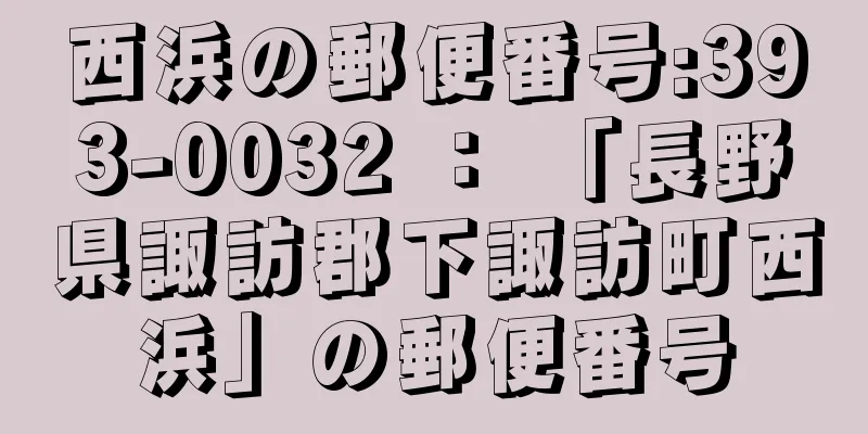 西浜の郵便番号:393-0032 ： 「長野県諏訪郡下諏訪町西浜」の郵便番号