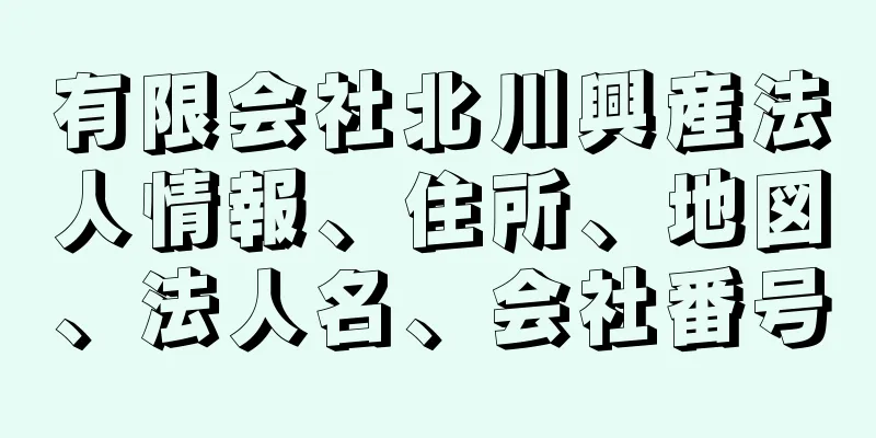 有限会社北川興産法人情報、住所、地図、法人名、会社番号