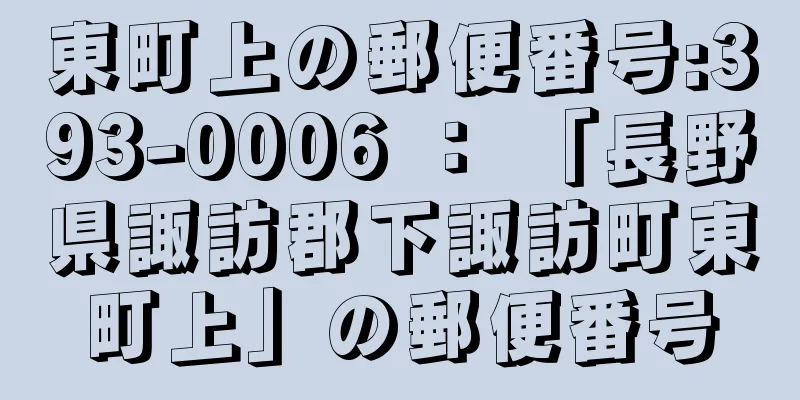 東町上の郵便番号:393-0006 ： 「長野県諏訪郡下諏訪町東町上」の郵便番号