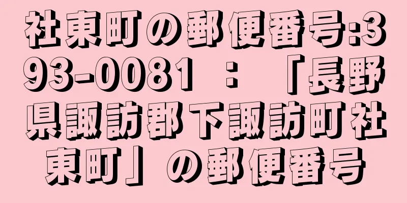 社東町の郵便番号:393-0081 ： 「長野県諏訪郡下諏訪町社東町」の郵便番号